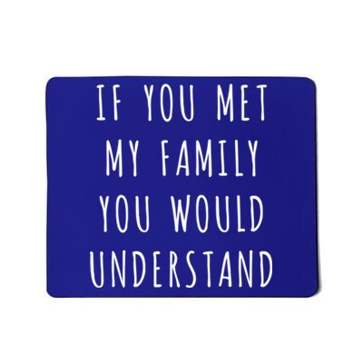 If You Met My Family You Would Understand Gift Mousepad