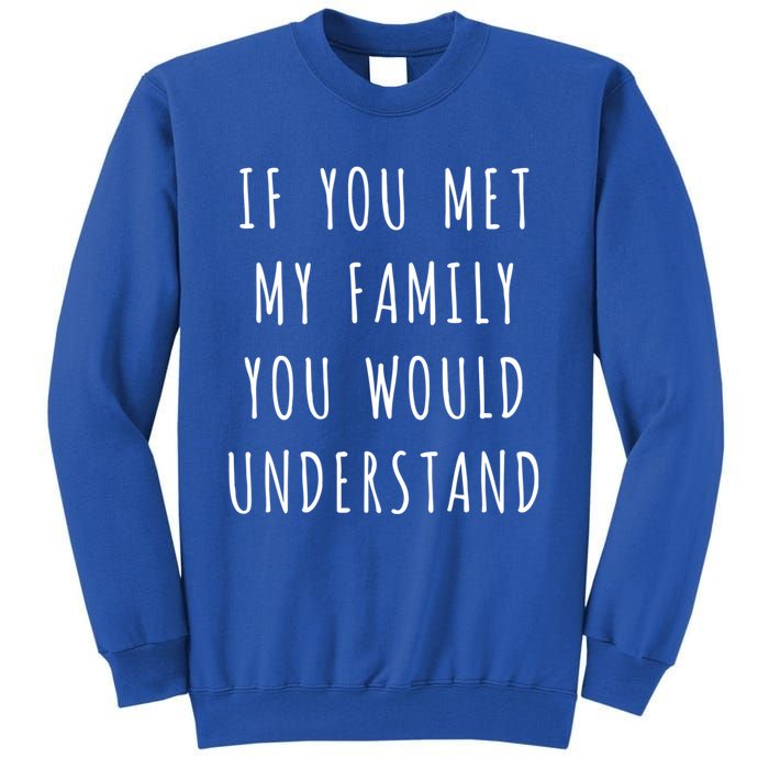 If You Met My Family You Would Understand Gift Tall Sweatshirt