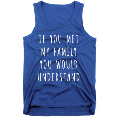 If You Met My Family You Would Understand Gift Tank Top