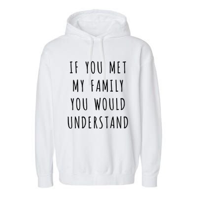 If You Met My Family You Would Understand Gift Garment-Dyed Fleece Hoodie