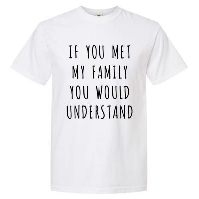 If You Met My Family You Would Understand Gift Garment-Dyed Heavyweight T-Shirt