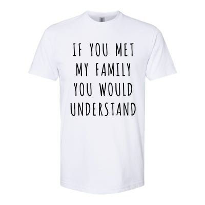 If You Met My Family You Would Understand Gift Softstyle CVC T-Shirt