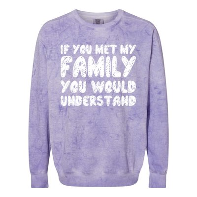 If You Met My Family You Would Understand Quote Gift Colorblast Crewneck Sweatshirt