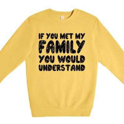 If You Met My Family You Would Understand Quote Gift Premium Crewneck Sweatshirt