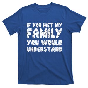 If You Met My Family You Would Understand Quote Gift T-Shirt