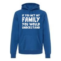 If You Met My Family You Would Understand Quote Gift Premium Hoodie