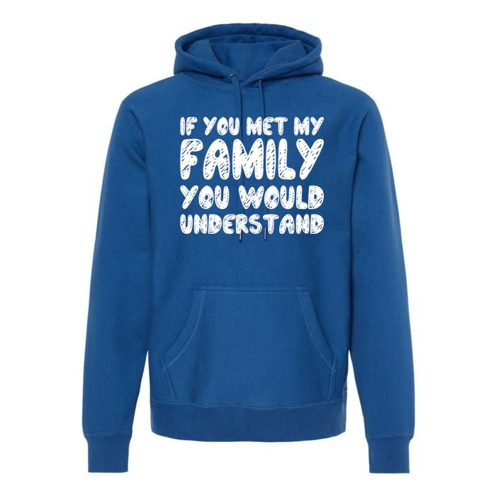 If You Met My Family You Would Understand Quote Gift Premium Hoodie