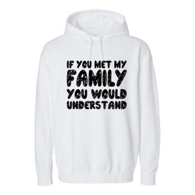 If You Met My Family You Would Understand Quote Gift Garment-Dyed Fleece Hoodie