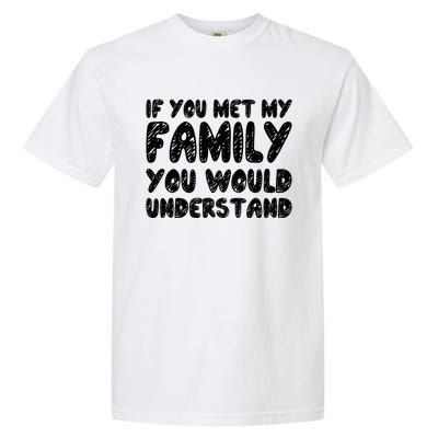 If You Met My Family You Would Understand Quote Gift Garment-Dyed Heavyweight T-Shirt