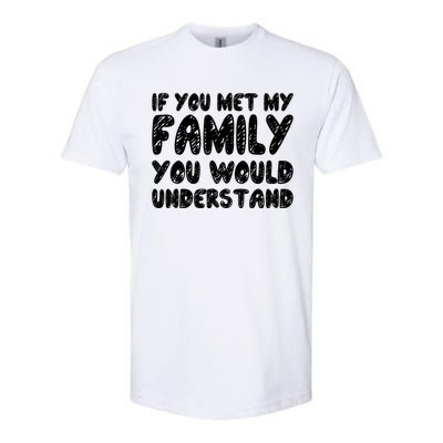 If You Met My Family You Would Understand Quote Gift Softstyle CVC T-Shirt