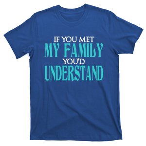 If You Met My Family You Would Understand Sarcastic Quote Gift T-Shirt