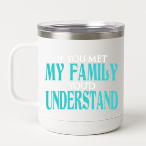 If You Met My Family You Would Understand Sarcastic Quote Gift 12 oz Stainless Steel Tumbler Cup