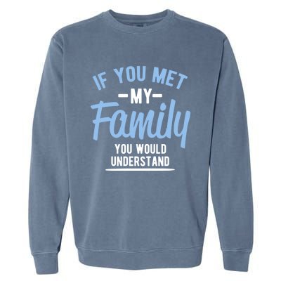 If You Met My Family You Would Understand Cool Gift Garment-Dyed Sweatshirt