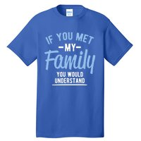 If You Met My Family You Would Understand Cool Gift Tall T-Shirt