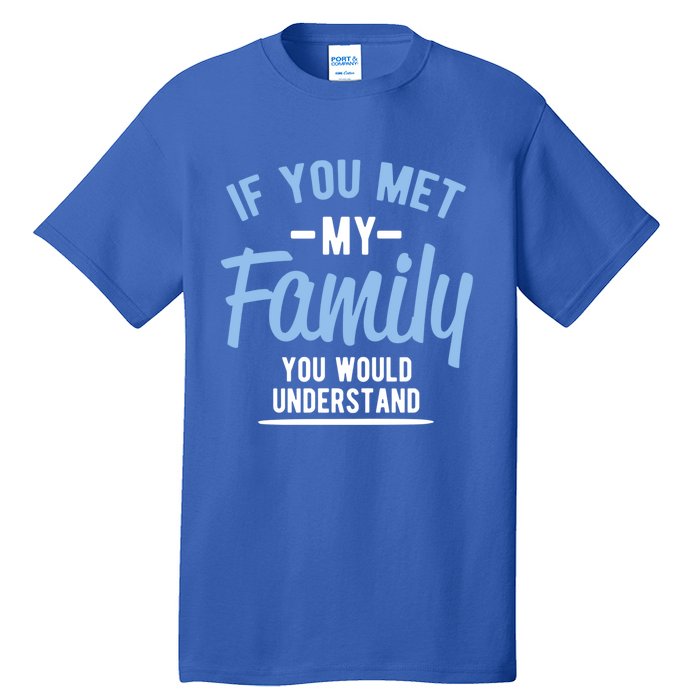 If You Met My Family You Would Understand Cool Gift Tall T-Shirt