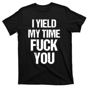 I Yield My Time Fuck You Funny T-Shirt