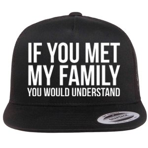 If You Met My Family You Would Understand Funny Sayings Flat Bill Trucker Hat