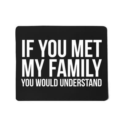 If You Met My Family You Would Understand Funny Sayings Mousepad