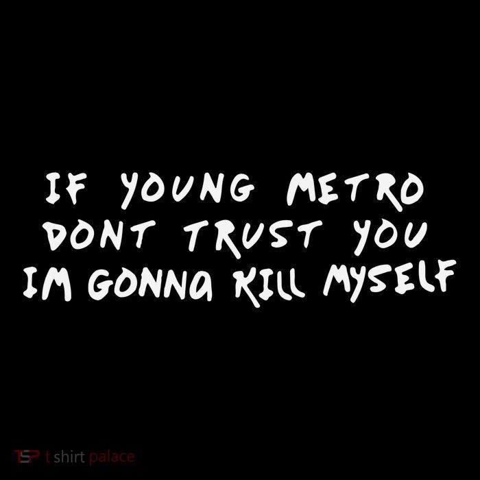 If Young Metro Don’T Trust You I’M Gonna Kill Myself Tall T-Shirt