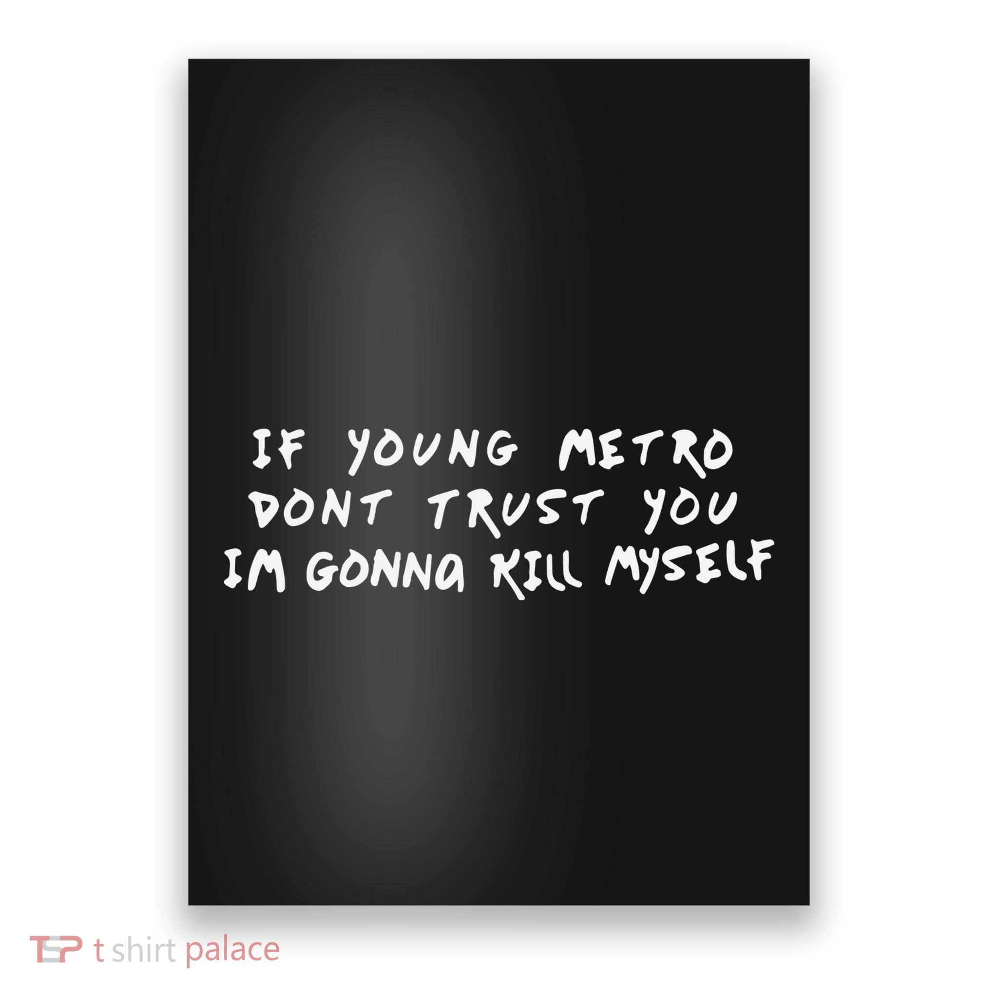 If Young Metro Don’T Trust You I’M Gonna Kill Myself Poster