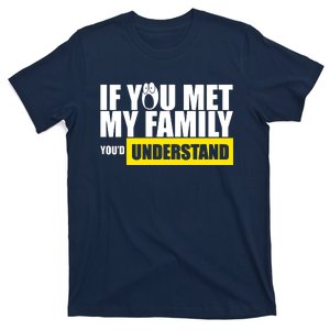 If You Met My Family YouD Understand T-Shirt