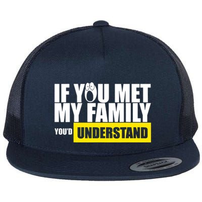 If You Met My Family YouD Understand Flat Bill Trucker Hat