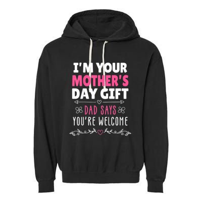 IM Your MotherS Day Gift Dad Says YouRe Welcome Garment-Dyed Fleece Hoodie