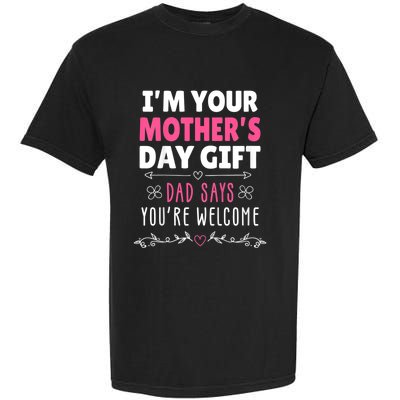 IM Your MotherS Day Gift Dad Says YouRe Welcome Garment-Dyed Heavyweight T-Shirt