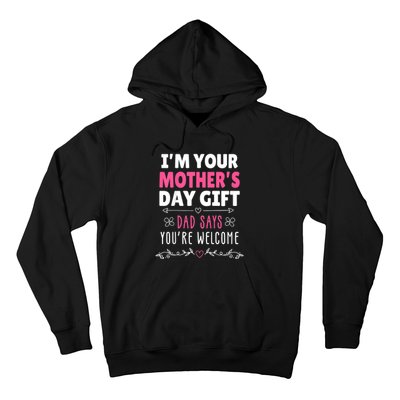 IM Your MotherS Day Gift Dad Says YouRe Welcome Hoodie