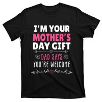 IM Your MotherS Day Gift Dad Says YouRe Welcome T-Shirt