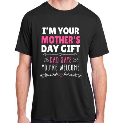 IM Your MotherS Day Gift Dad Says YouRe Welcome Adult ChromaSoft Performance T-Shirt