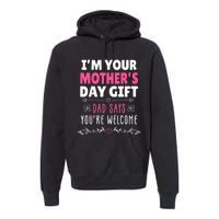 IM Your MotherS Day Gift Dad Says YouRe Welcome Premium Hoodie