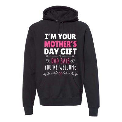 IM Your MotherS Day Gift Dad Says YouRe Welcome Premium Hoodie