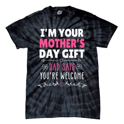 IM Your MotherS Day Gift Dad Says YouRe Welcome Tie-Dye T-Shirt