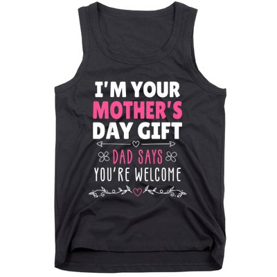 IM Your MotherS Day Gift Dad Says YouRe Welcome Tank Top