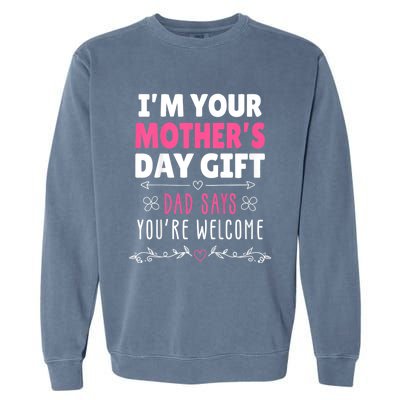 IM Your MotherS Day Gift Dad Says YouRe Welcome Garment-Dyed Sweatshirt