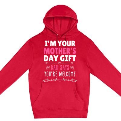 IM Your MotherS Day Gift Dad Says YouRe Welcome Premium Pullover Hoodie