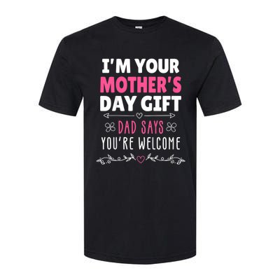 IM Your MotherS Day Gift Dad Says YouRe Welcome Softstyle CVC T-Shirt