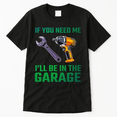If You Need Me I’Ll Be In The Garage Mechanic Tall T-Shirt