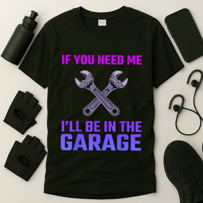 If You Need Me I’Ll Be In The Garage Mechanic T-Shirt