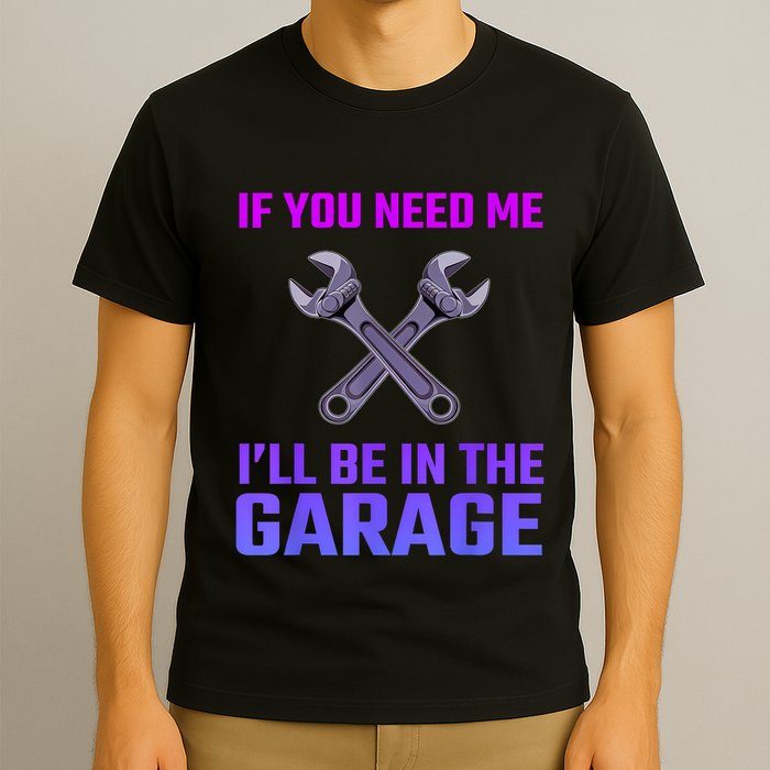 If You Need Me I’Ll Be In The Garage Mechanic T-Shirt