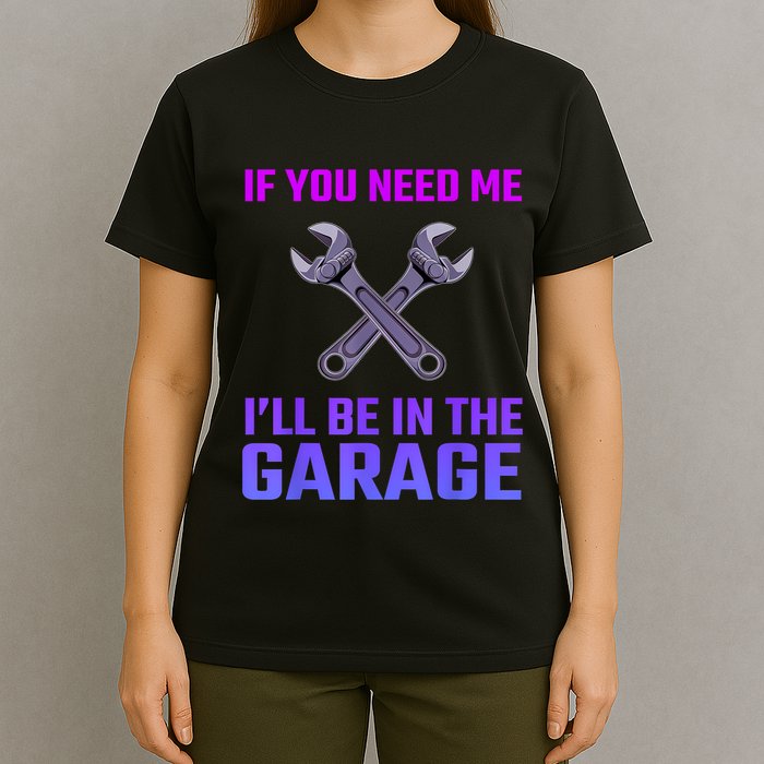 If You Need Me I’Ll Be In The Garage Mechanic T-Shirt