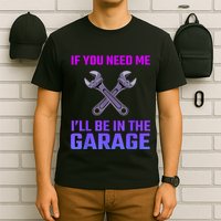 If You Need Me I’Ll Be In The Garage Mechanic T-Shirt