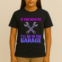If You Need Me I’Ll Be In The Garage Mechanic T-Shirt
