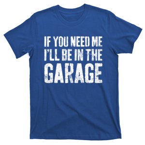 If You Need Me ILl Be In The Garage Gift Mechanic Gift T-Shirt