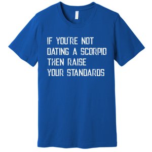 If Youre Not Dating A Scorpio Astrology Great Gift Premium T-Shirt