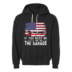 If You Need Me ILl Be In The Garage American Flag Mechanics Garment-Dyed Fleece Hoodie