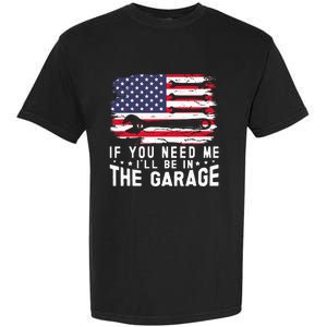 If You Need Me ILl Be In The Garage American Flag Mechanics Garment-Dyed Heavyweight T-Shirt