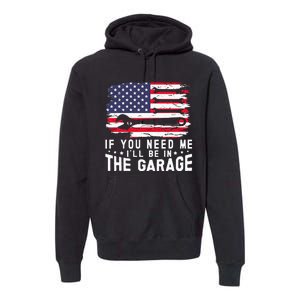 If You Need Me ILl Be In The Garage American Flag Mechanics Premium Hoodie