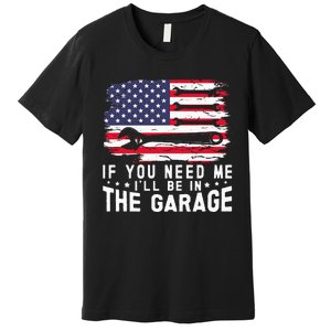 If You Need Me ILl Be In The Garage American Flag Mechanics Premium T-Shirt